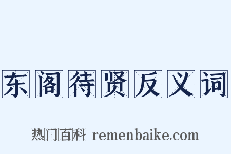 东阁待贤反义词是什么意思的图片